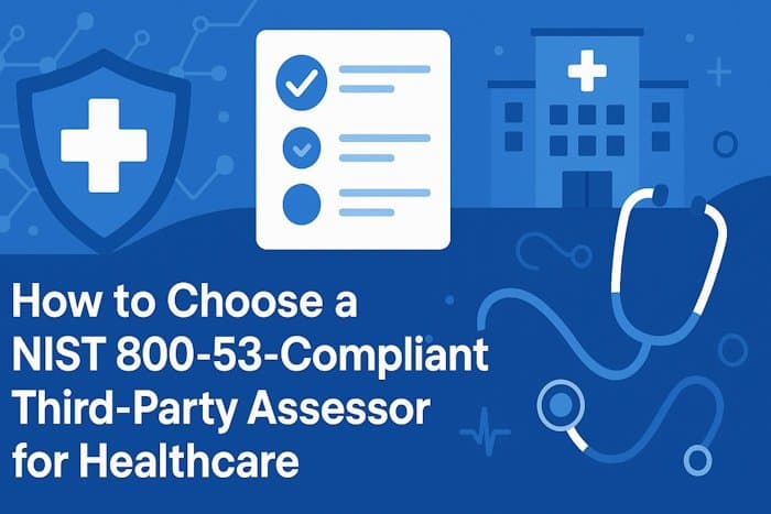 How to Choose a NIST 800-53-Compliant Third-Party Assessor for Healthcare