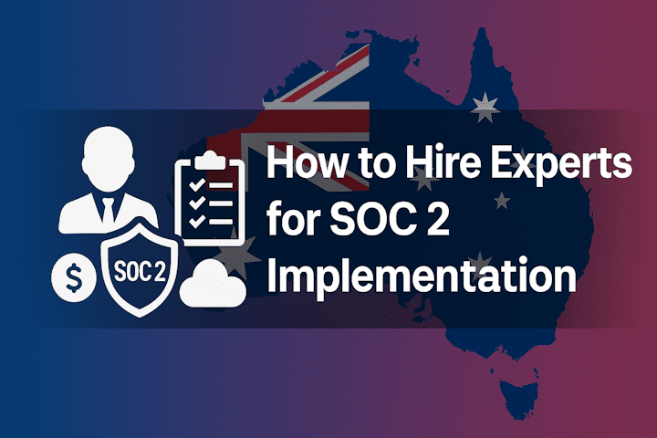 How to Hire Experts for SOC 2 Implementation: Skyrocket Your Aussie Business