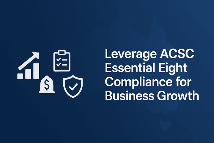 How to Leverage ACSC Essential Eight Compliance for Business Growth in Australian SaaS Companies: Win Big