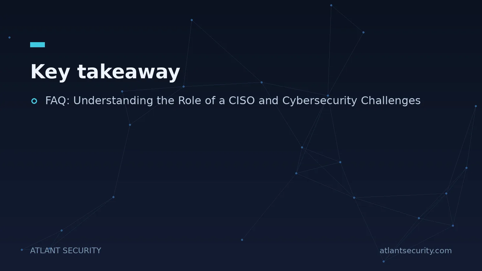Key takeaway: FAQ: Understanding the Role of a CISO and Cybersecurity Challenges