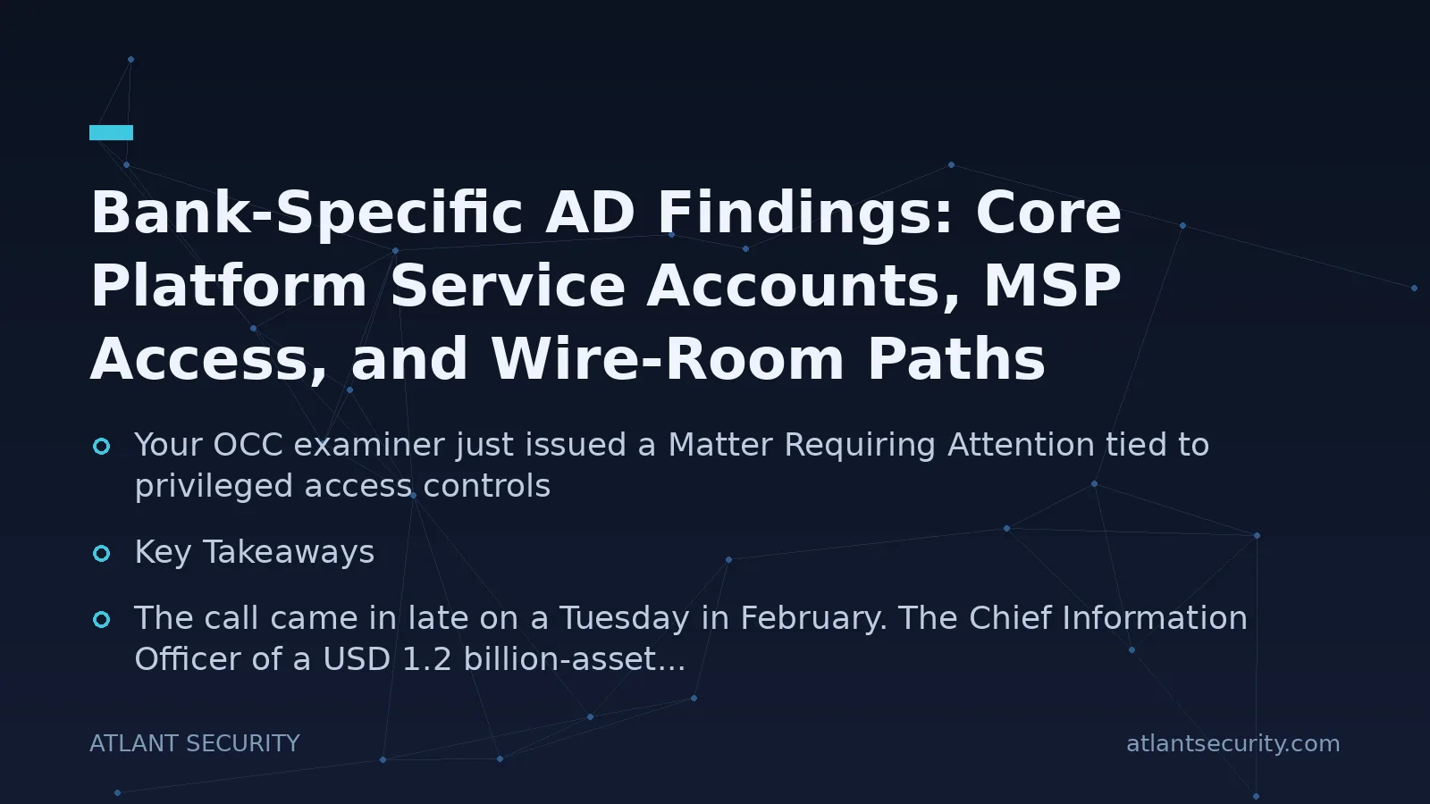Bank-Specific AD Findings: Core Platform Service Accounts, MSP Access, and Wire-Room Paths - key points
