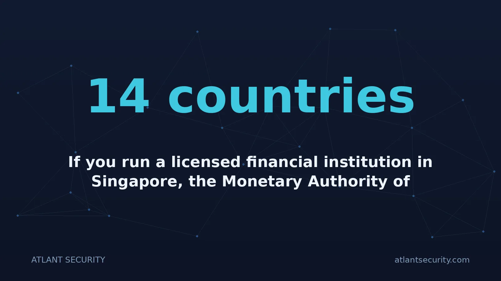 14 countries: If you run a licensed financial institution in Singapore, the Monetary Authority of Singapore expect