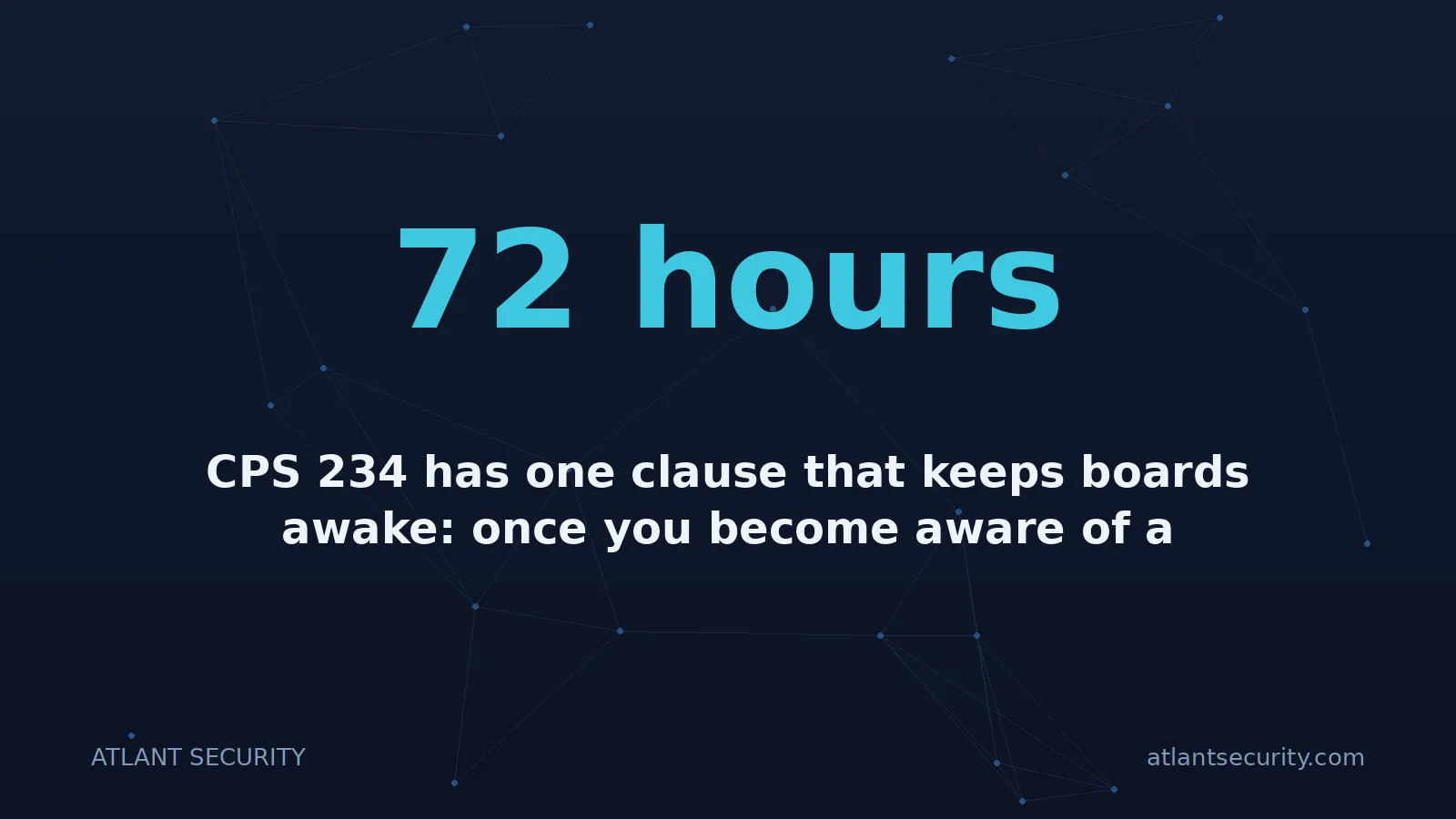 72 hours: CPS 234 has one clause that keeps boards awake: once you become aware of a material information secu
