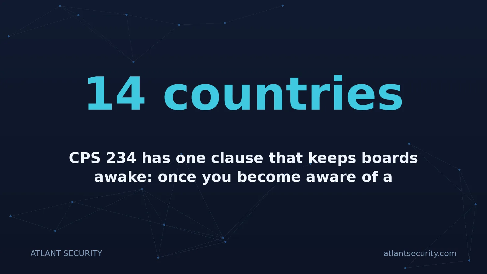 14 countries: CPS 234 has one clause that keeps boards awake: once you become aware of a material information secu