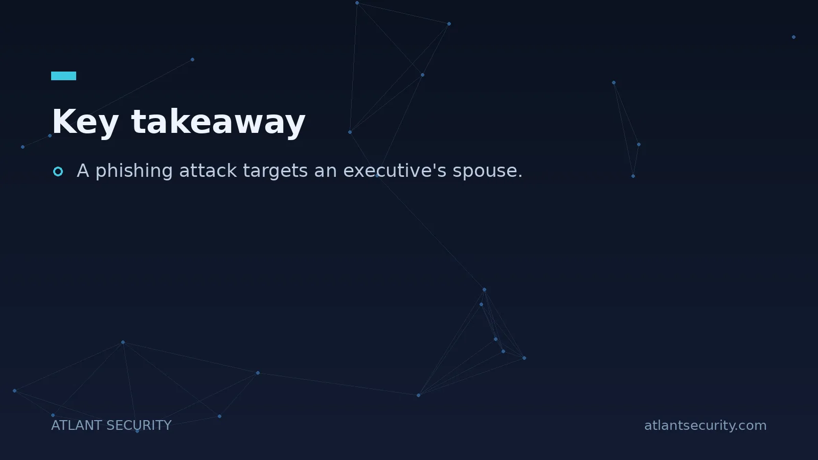 Key takeaway: A phishing attack targets an executive's spouse.