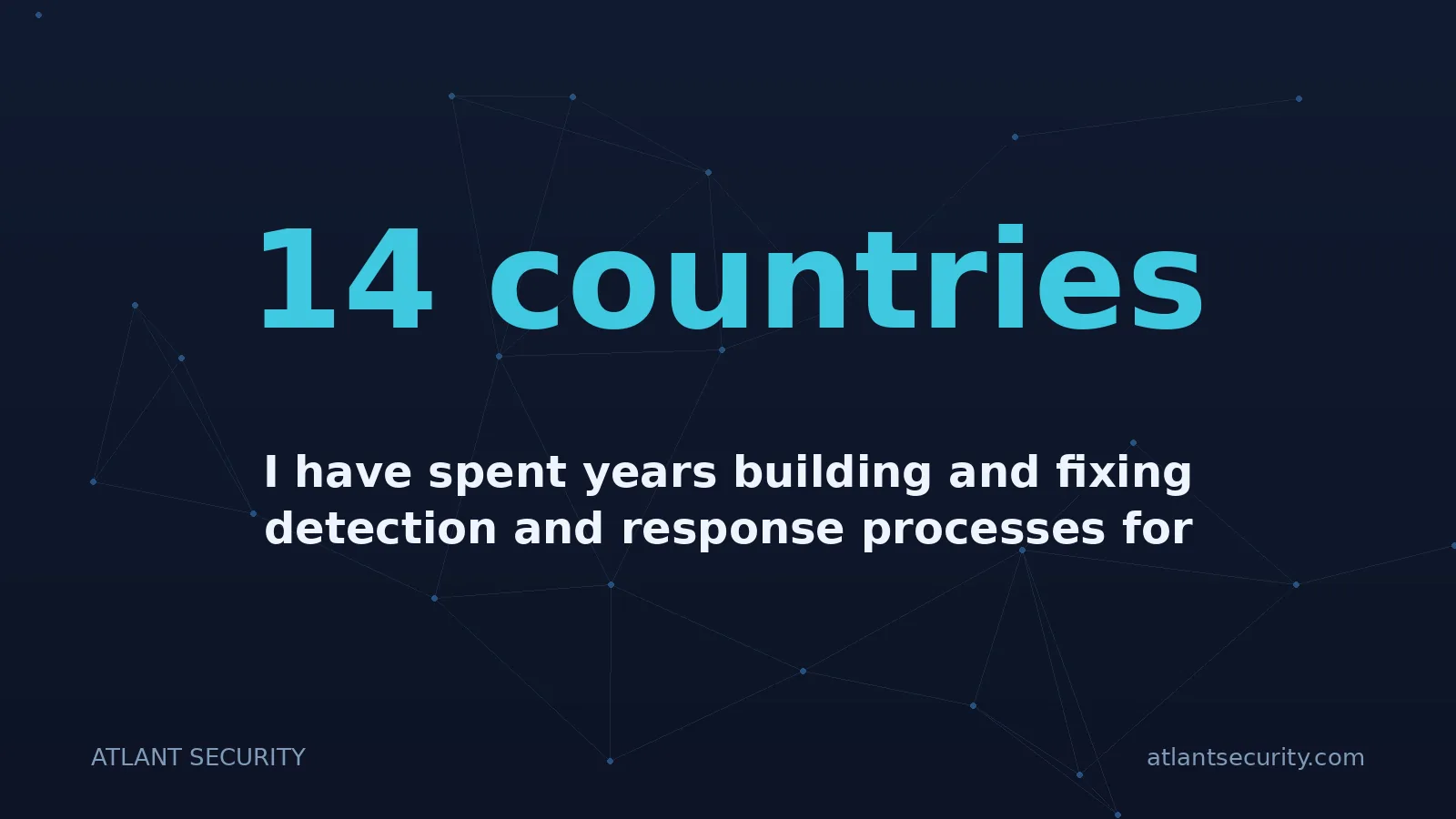 14 countries: I have spent years building and fixing detection and response processes for organizations across 14 