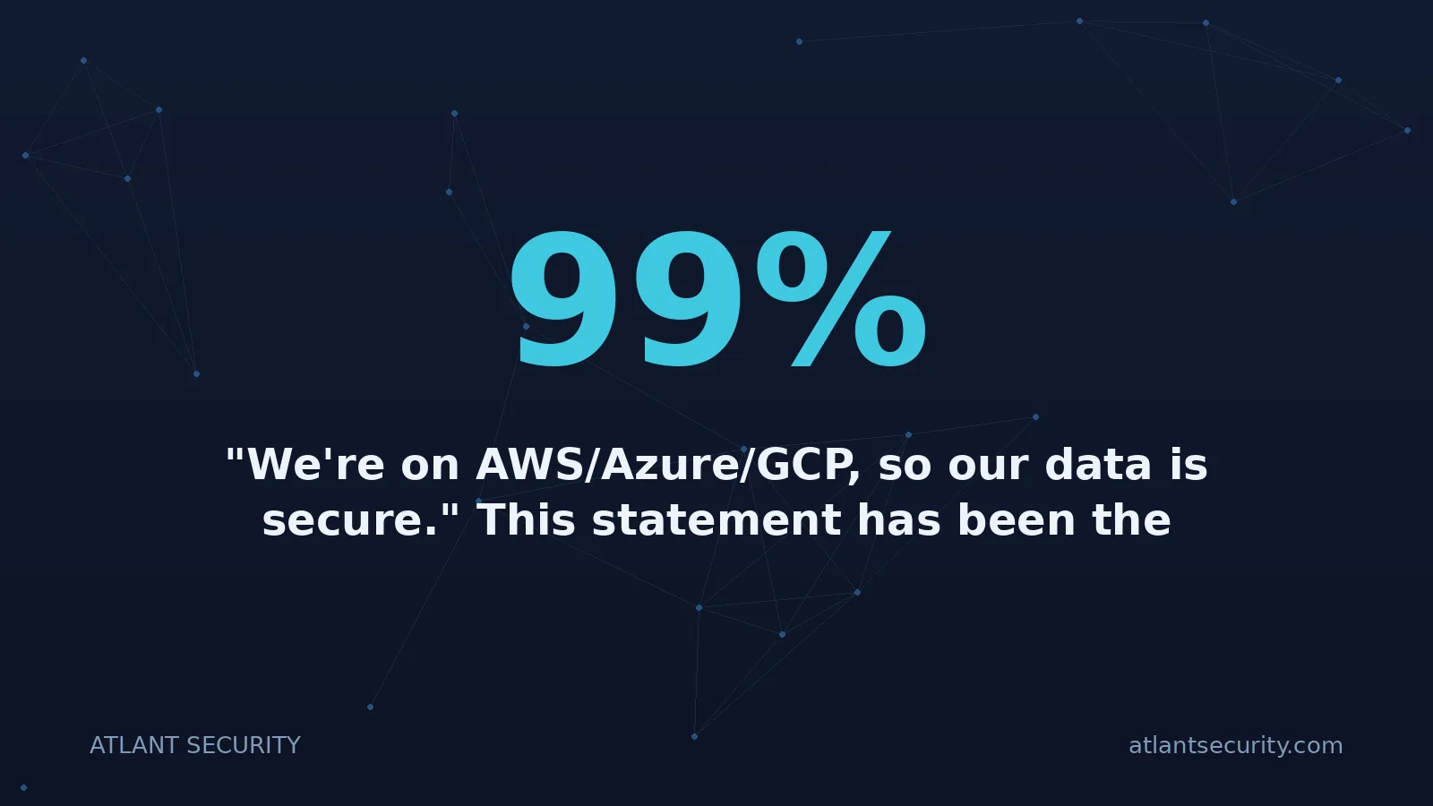 99%: "We're on AWS/Azure/GCP, so our data is secure." This statement has been the opening line of more br