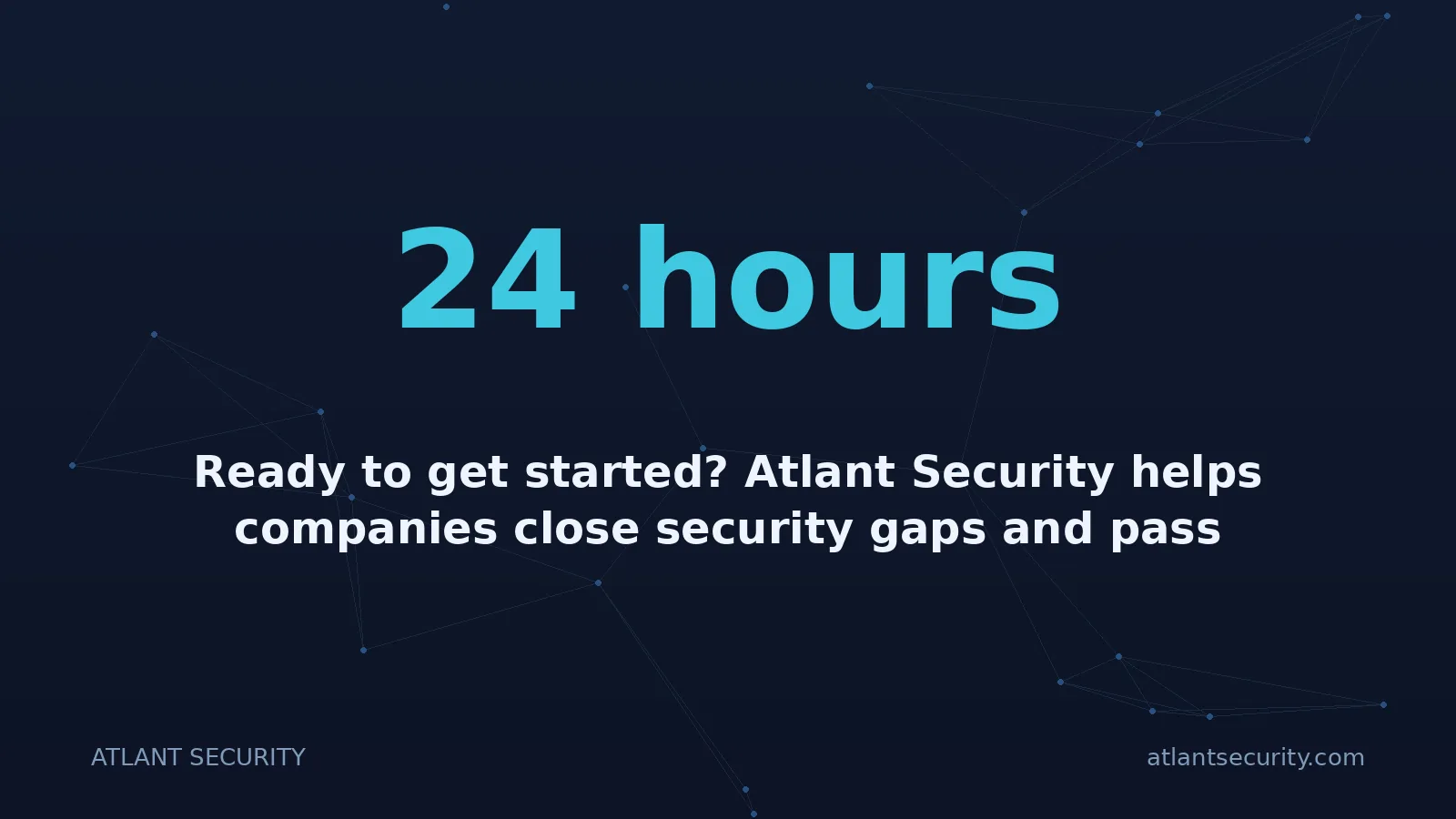 24 hours: Ready to get started? Atlant Security helps companies close security gaps and pass compliance fast
