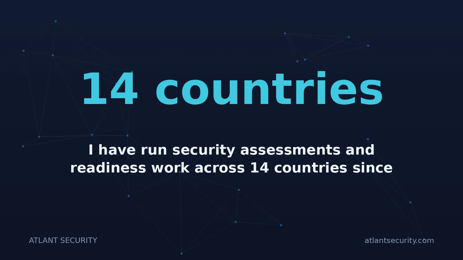 14 countries: I have run security assessments and readiness work across 14 countries since 2013