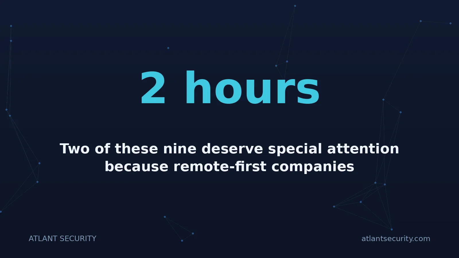 2 hours: Two of these nine deserve special attention because remote-first companies consistently underestimat