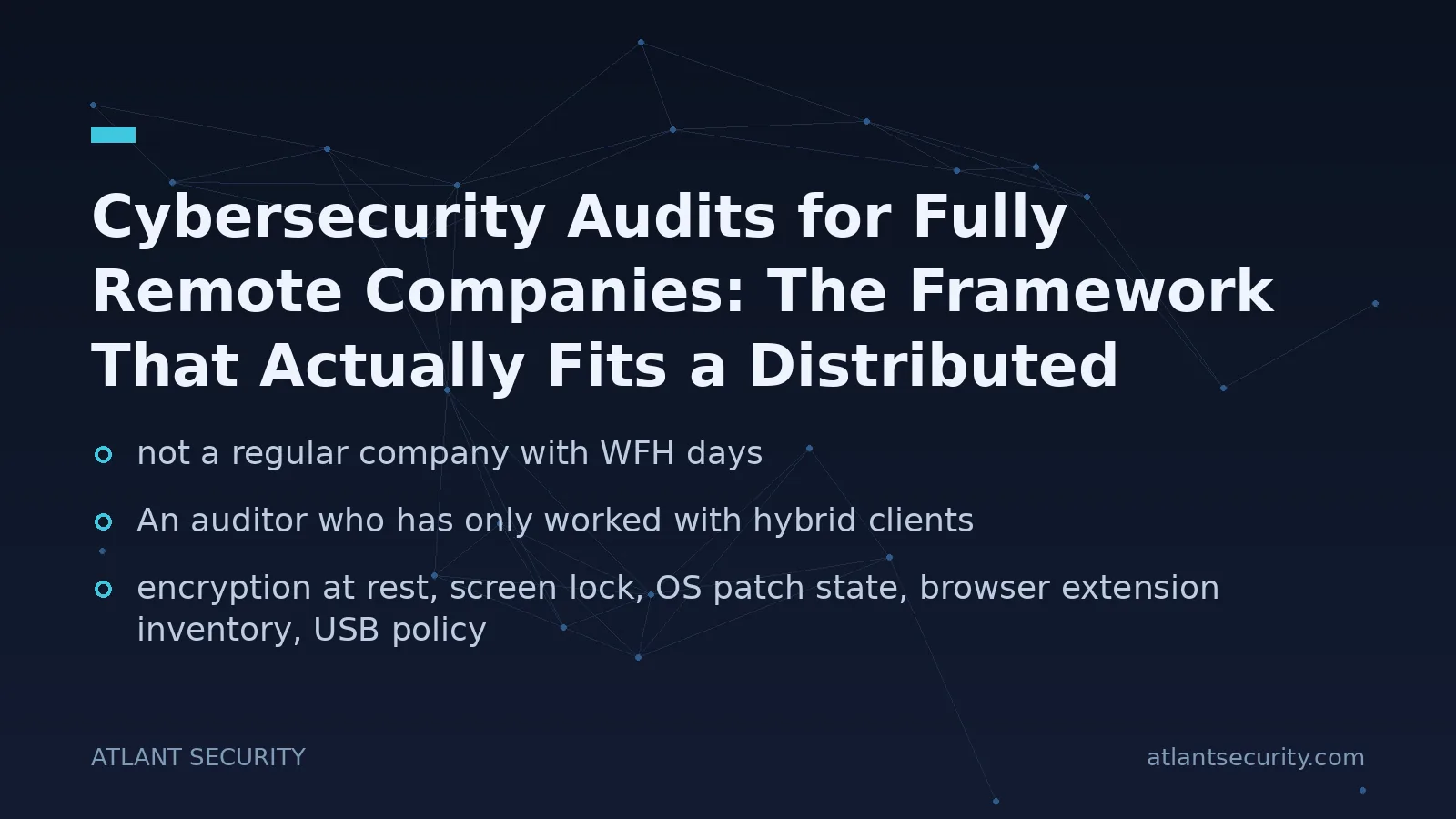 Cybersecurity Audits for Fully Remote Companies: The Framework That Actually Fits a Distributed Workforce - key points