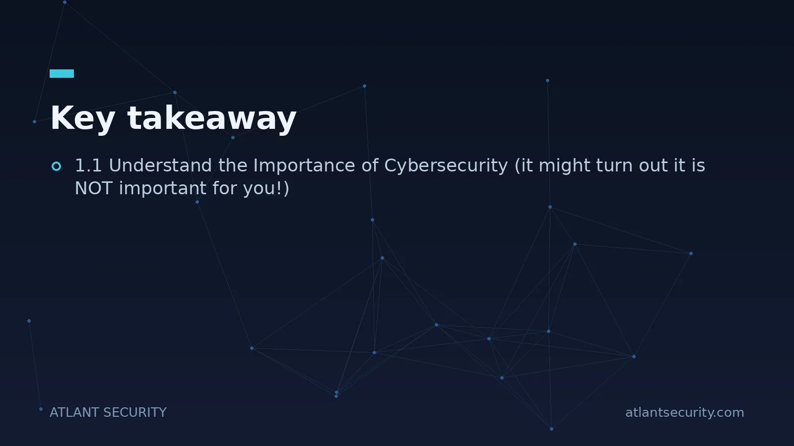 Key takeaway: 1.1 Understand the Importance of Cybersecurity (it might turn out it is NOT important for...