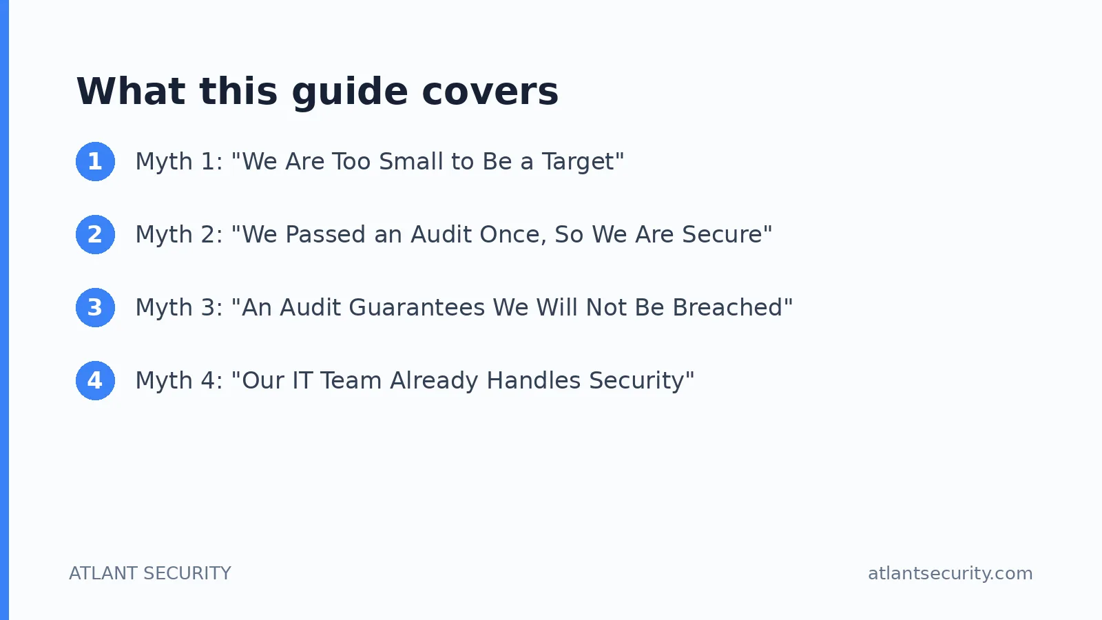What this guide covers: Myth 1: "We Are Too Small to Be a Target", Myth 2: "We Passed an Audit Once, So We Are Secure", Myth 3: "An Au