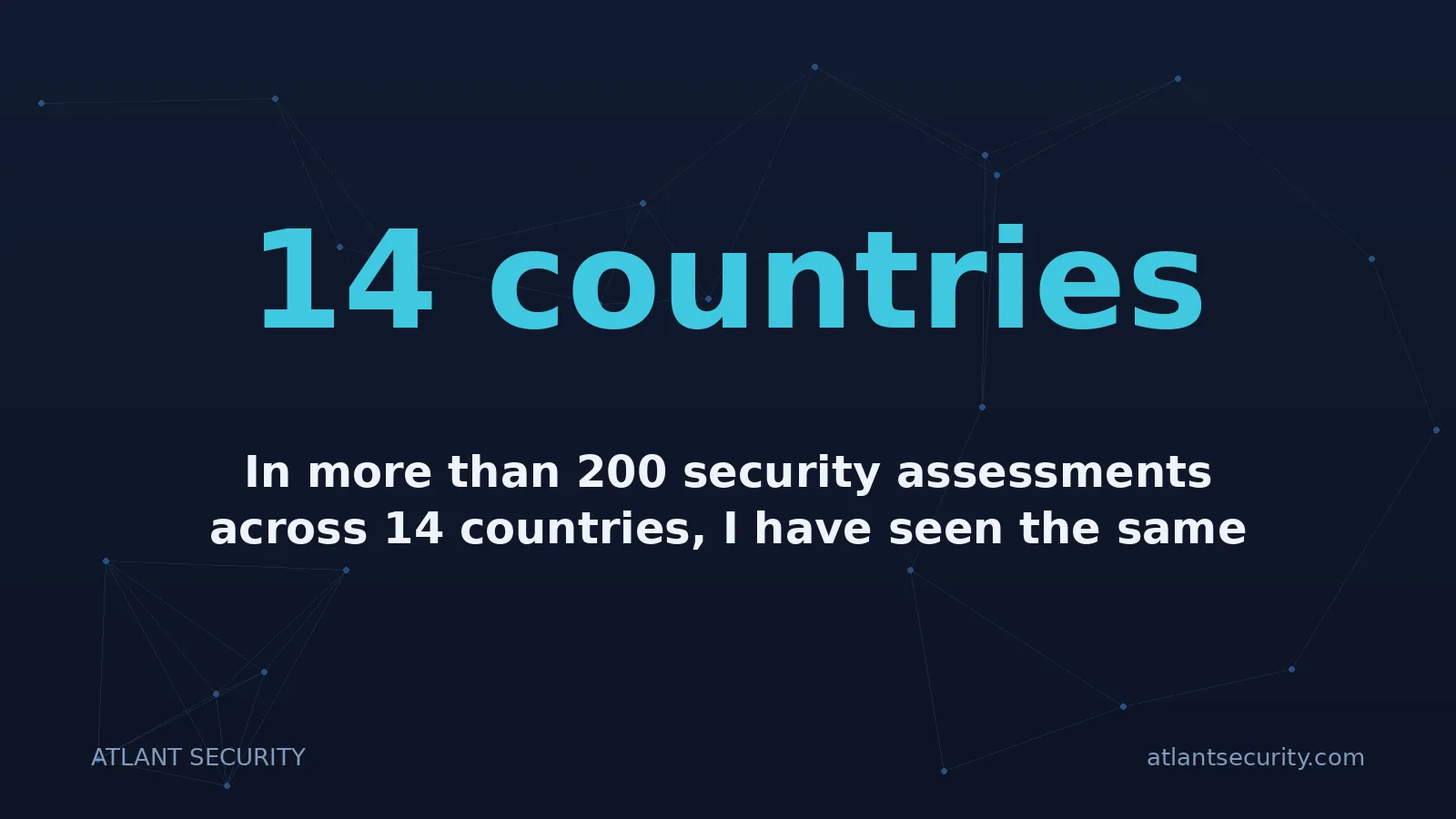 14 countries: In more than 200 security assessments across 14 countries, I have seen the same pattern over and ove