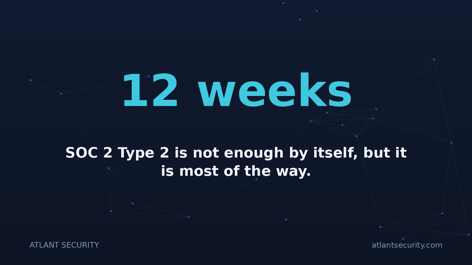 12 weeks: SOC 2 Type 2 is not enough by itself, but it is most of the way.