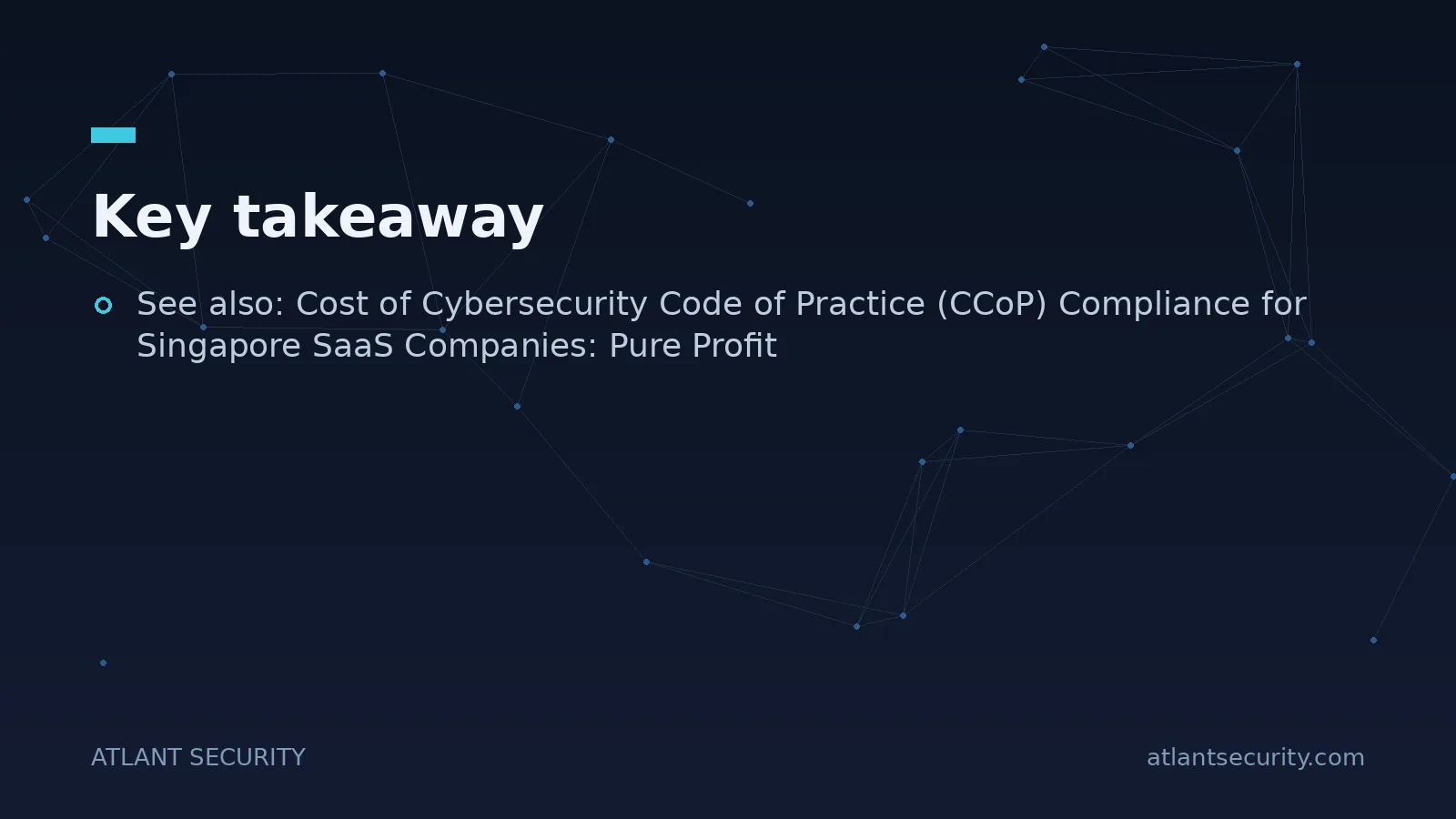 Key takeaway: See also: Cost of Cybersecurity Code of Practice (CCoP) Compliance for Singapore SaaS...