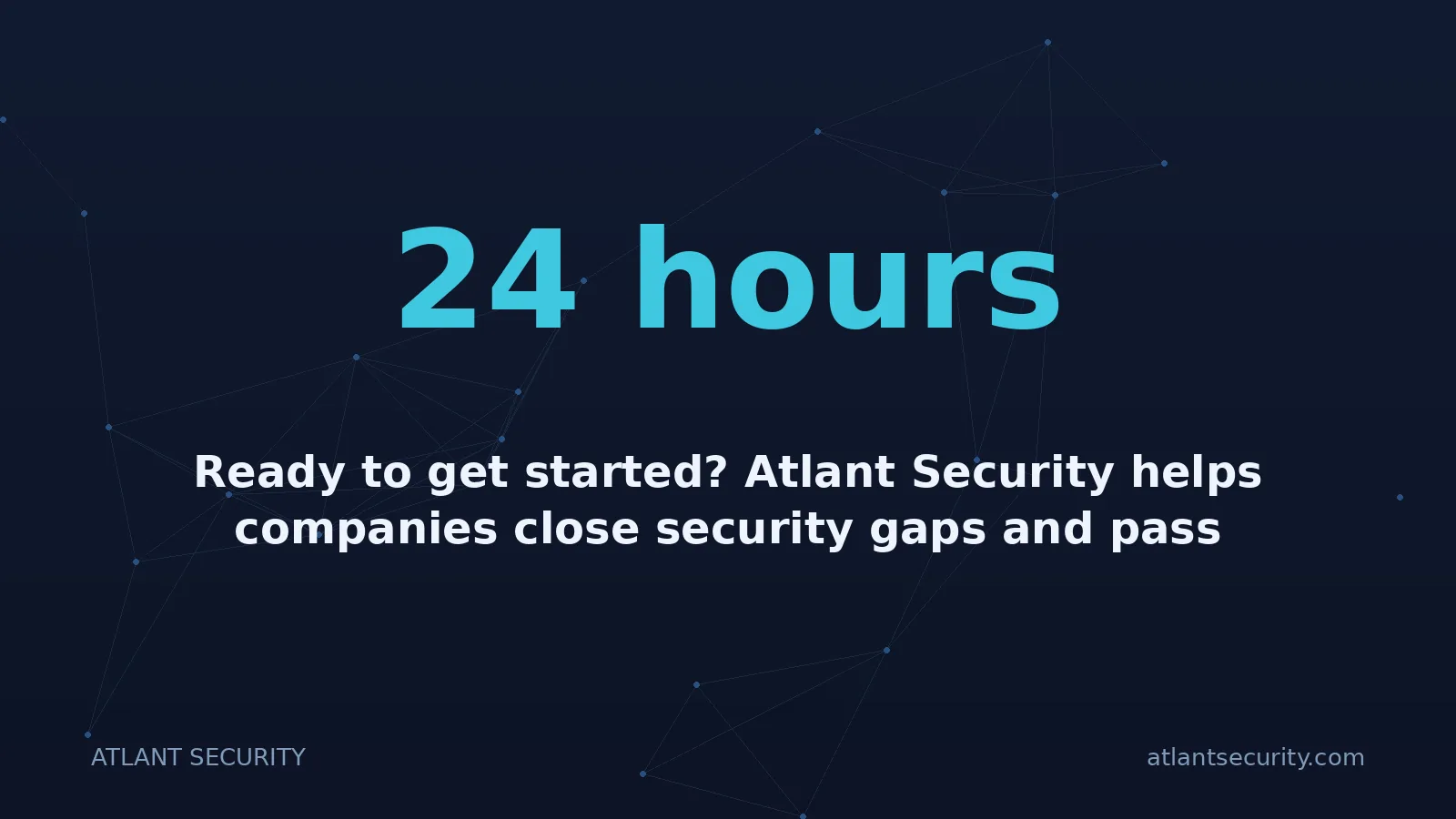 24 hours: Ready to get started? Atlant Security helps companies close security gaps and pass compliance fast