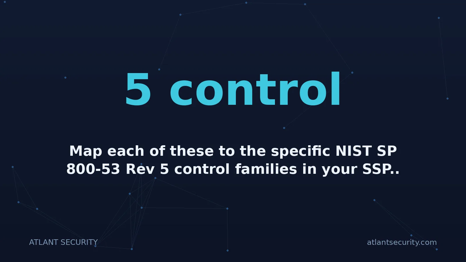 5 control: Map each of these to the specific NIST SP 800-53 Rev 5 control families in your SSP..