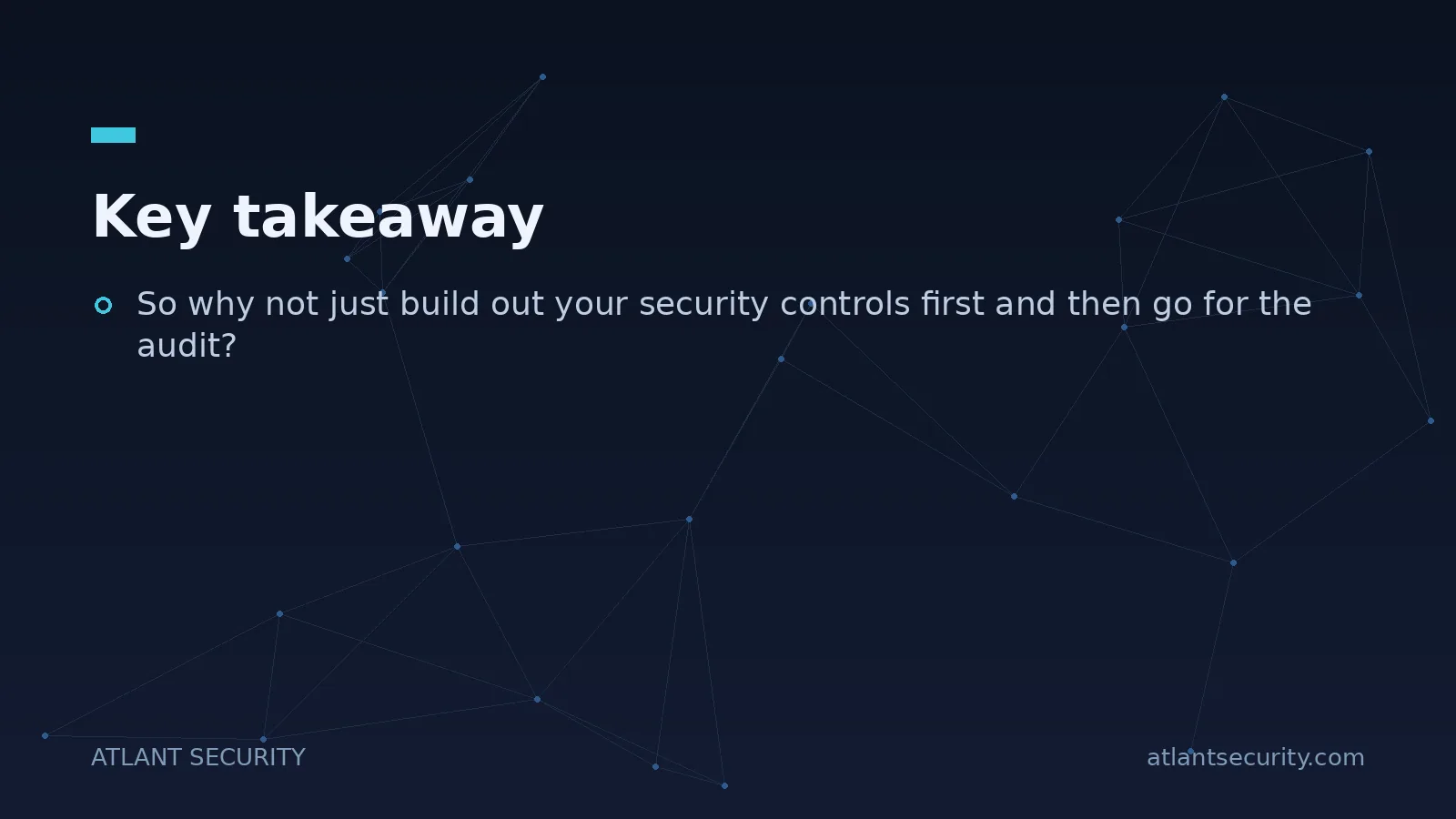 Key takeaway: So why not just build out your security controls first and then go for the audit?