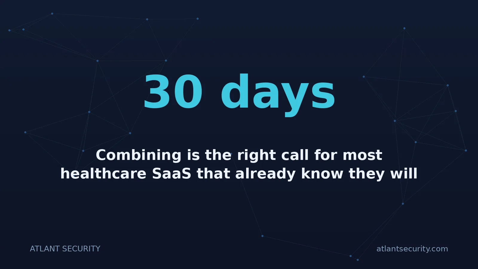 30 days: Combining is the right call for most healthcare SaaS that already know they will need both within th
