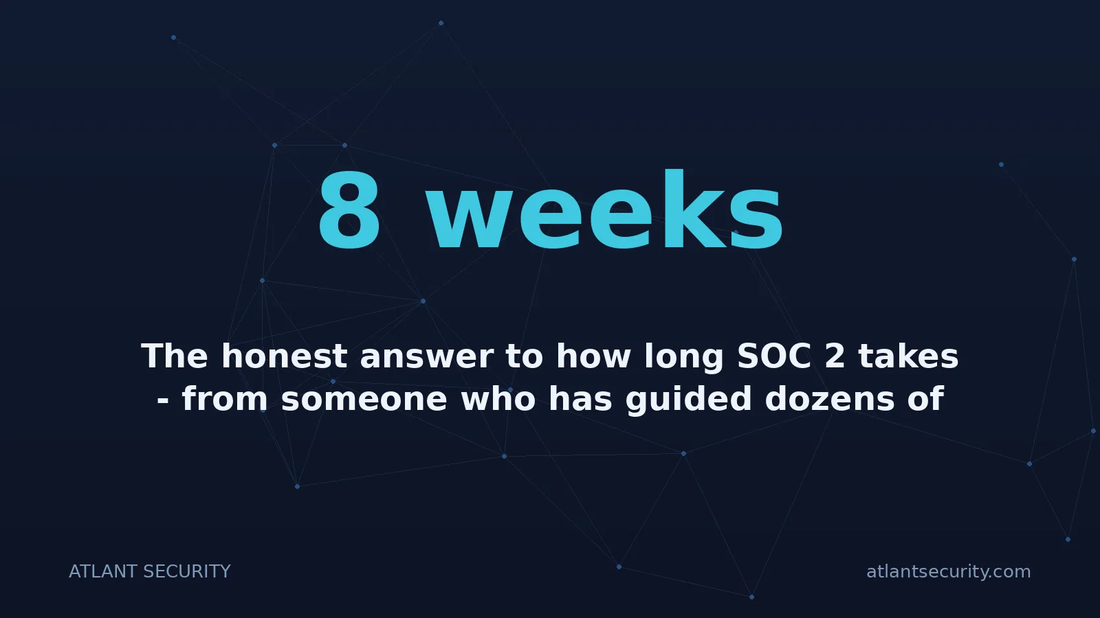 8 weeks: The honest answer to how long SOC 2 takes - from someone who has guided dozens of companies through 