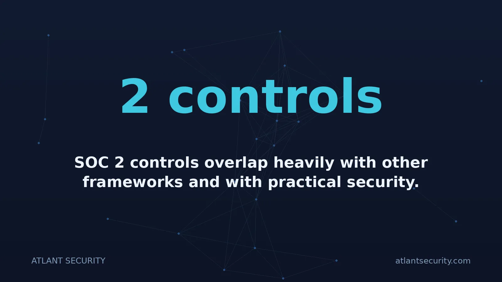 2 controls: SOC 2 controls overlap heavily with other frameworks and with practical security.
