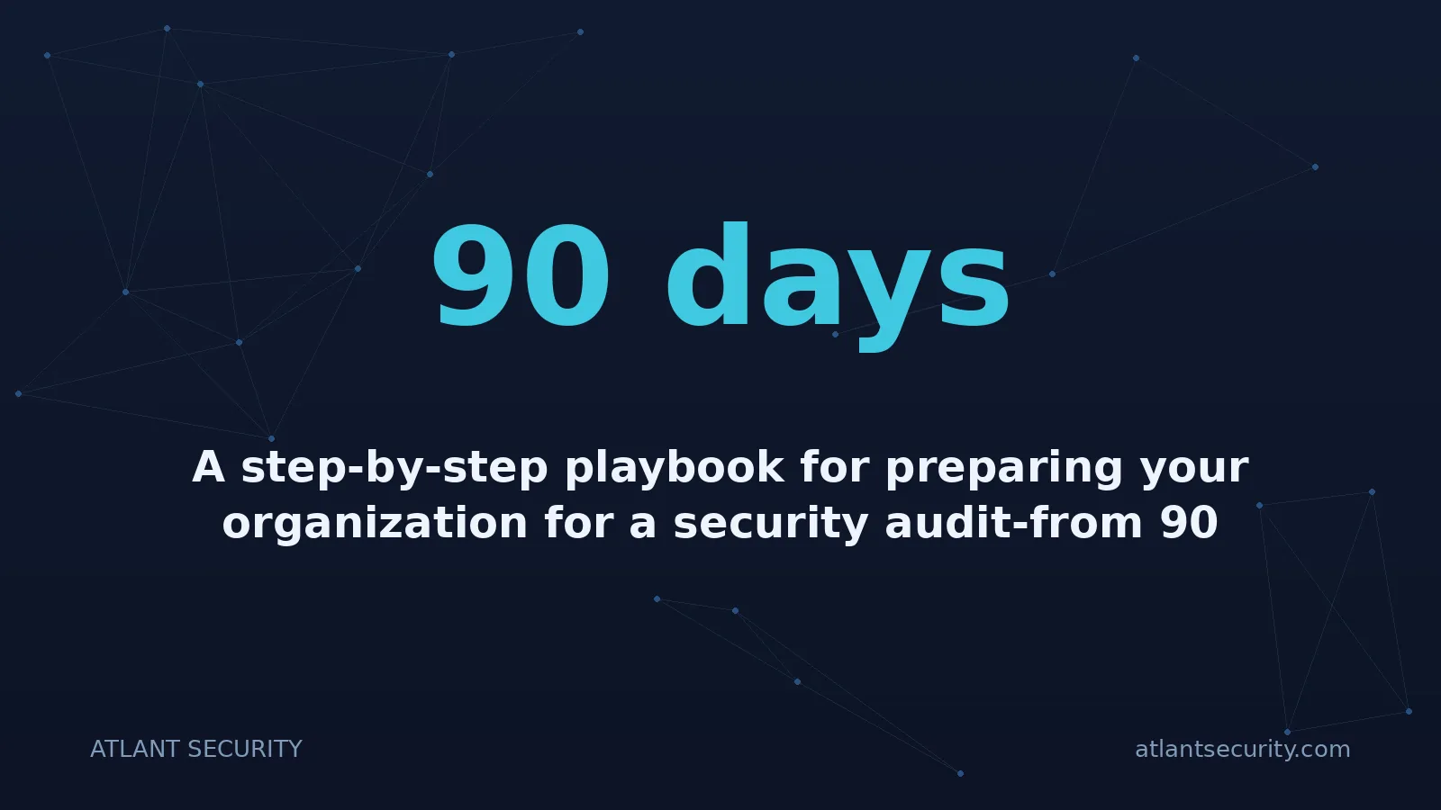 90 days: A step-by-step playbook for preparing your organization for a security audit-from 90 days out to the