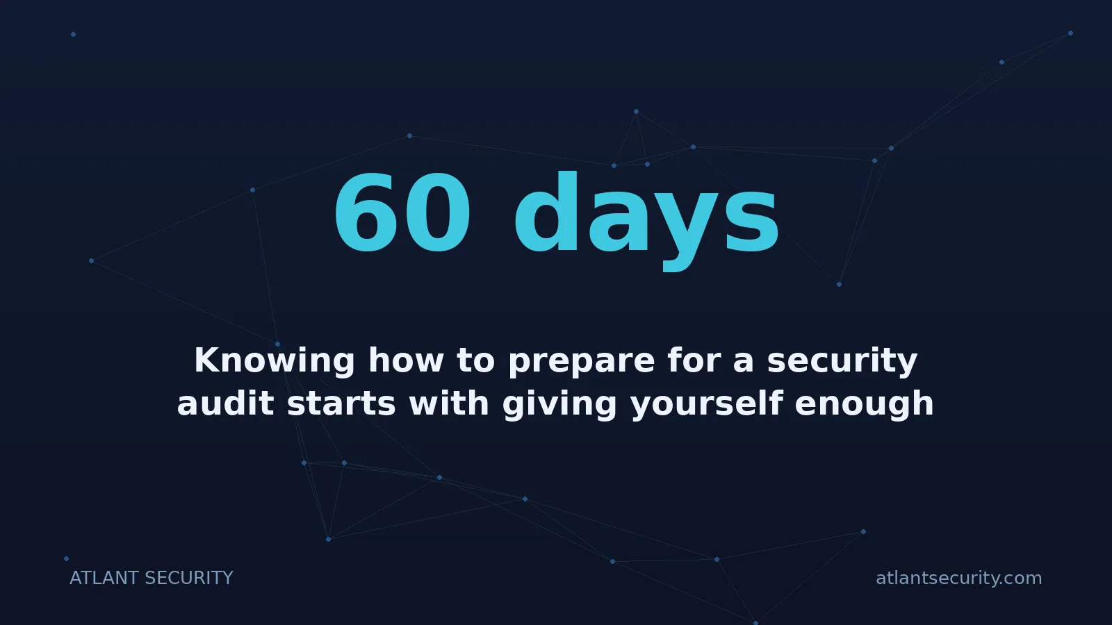 60 days: Knowing how to prepare for a security audit starts with giving yourself enough runway.