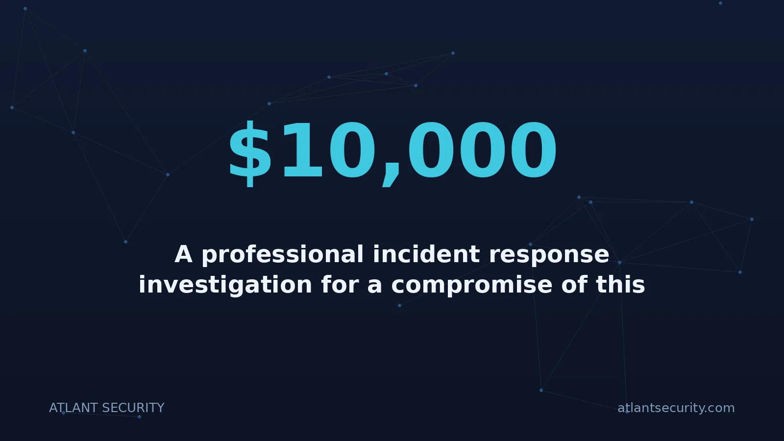 $10,000: A professional incident response investigation for a compromise of this scope typically costs $10,00