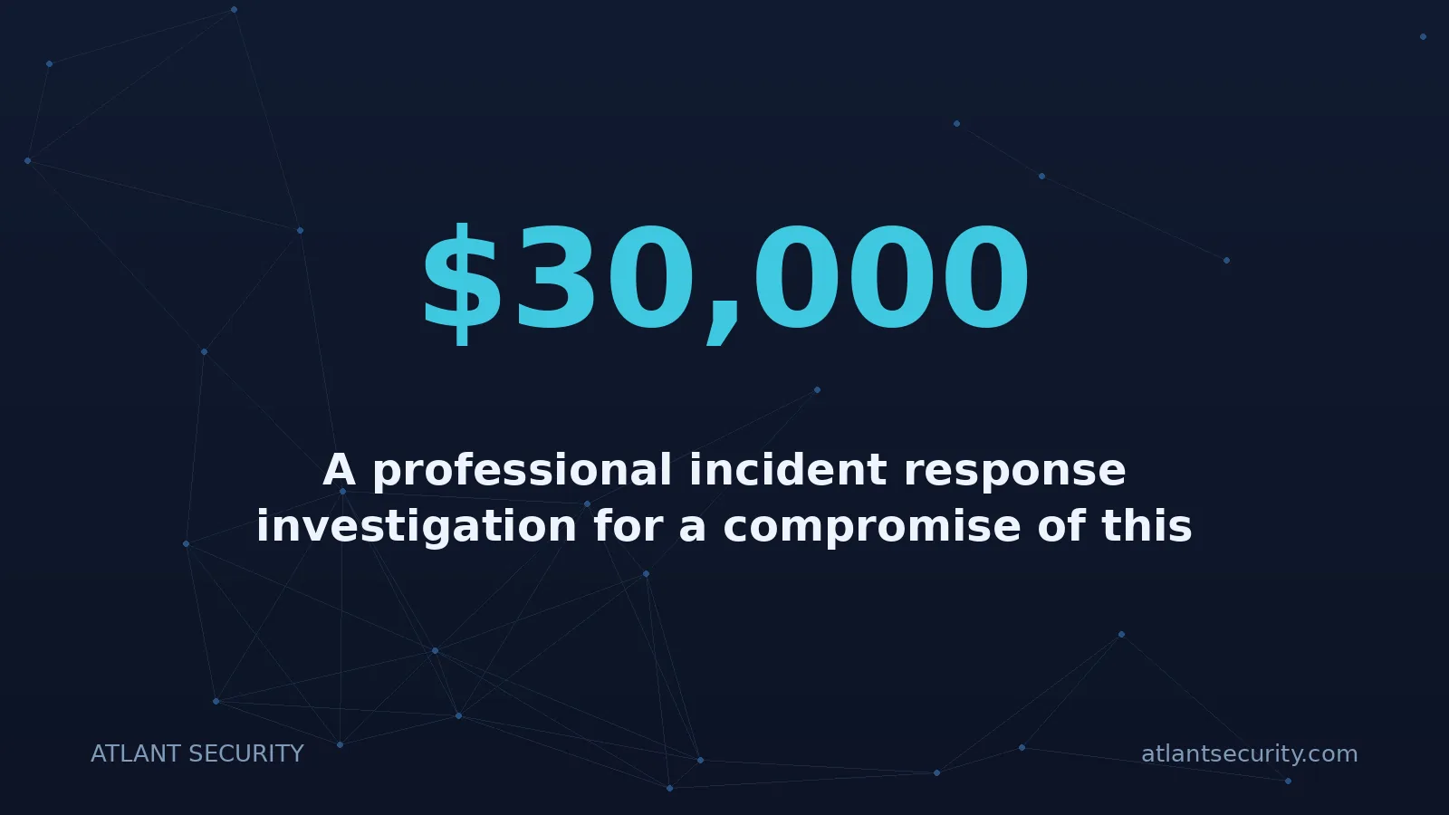 $30,000: A professional incident response investigation for a compromise of this scope typically costs $10,00