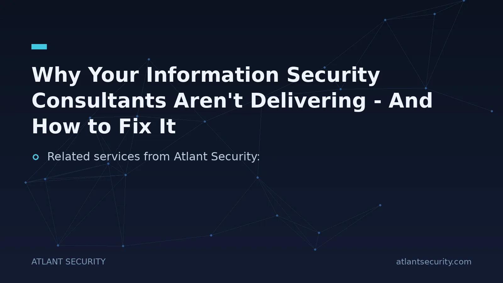 Why Your Information Security Consultants Aren't Delivering - And How to Fix It - key points