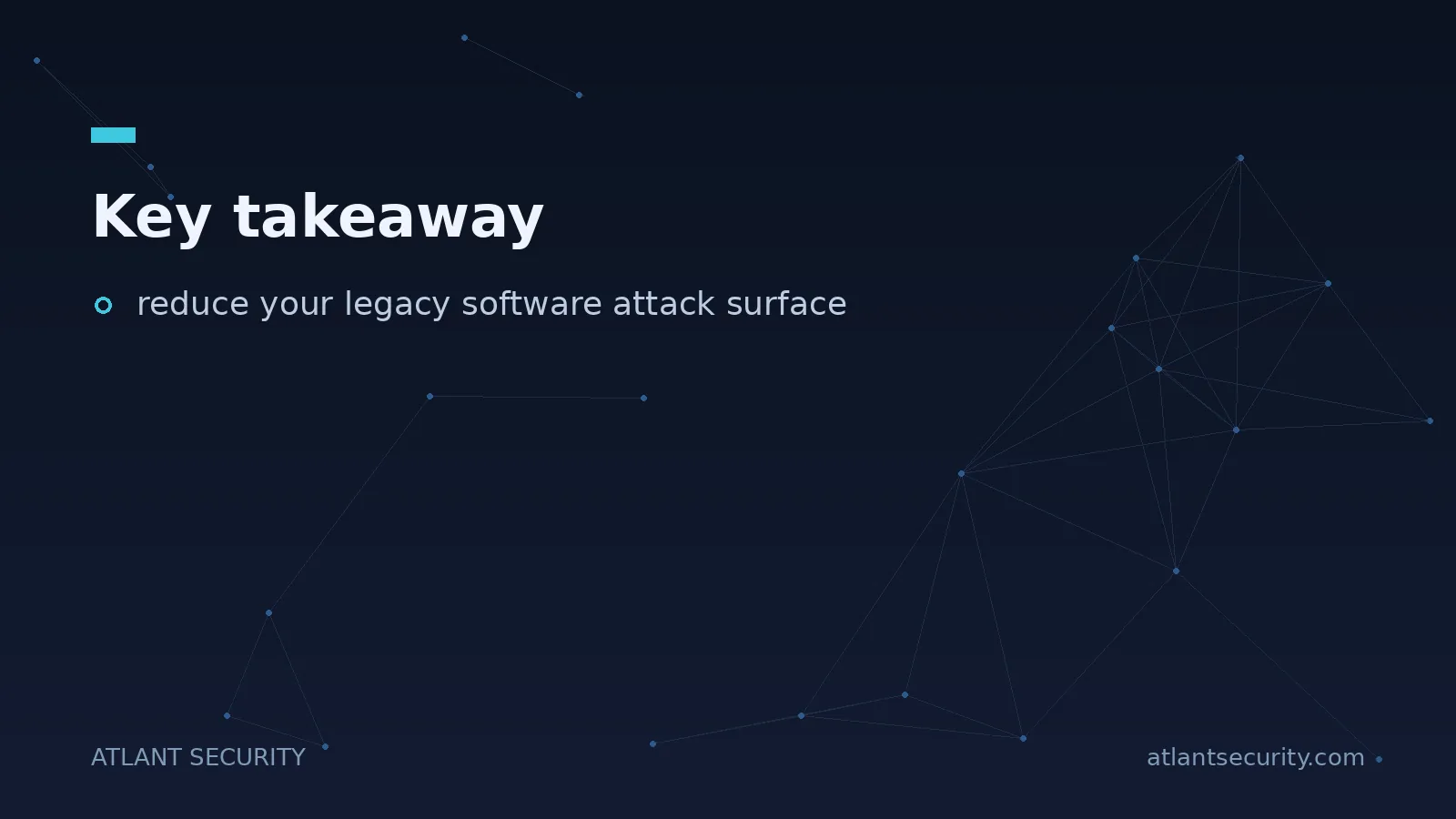 Key takeaway: reduce your legacy software attack surface