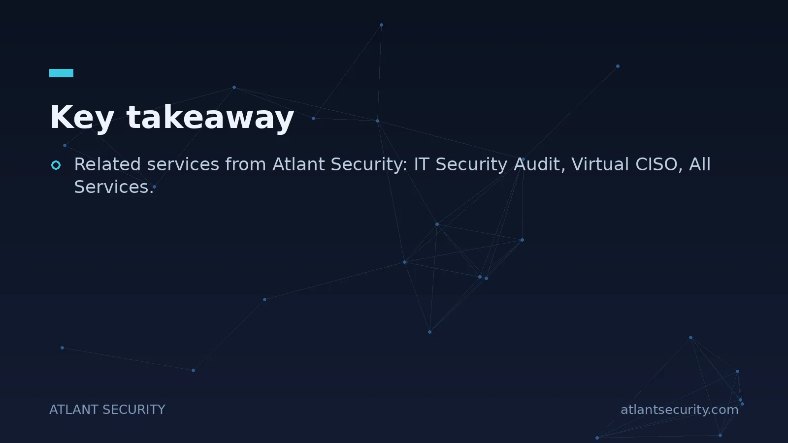 Key takeaway: Related services from Atlant Security: IT Security Audit, Virtual CISO, All Services.