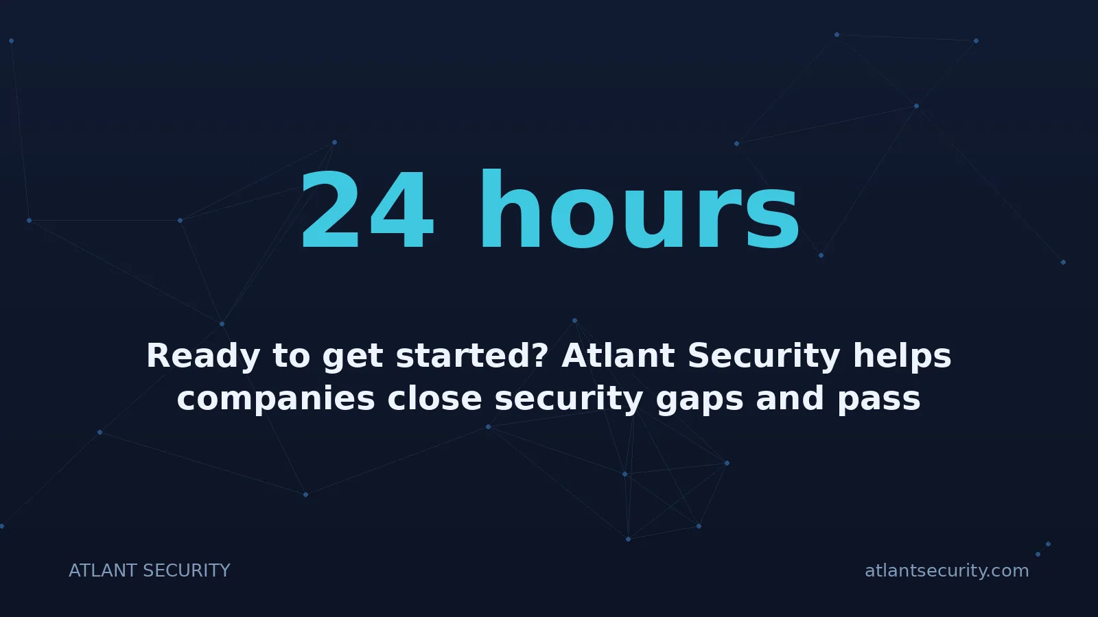 24 hours: Ready to get started? Atlant Security helps companies close security gaps and pass compliance fast