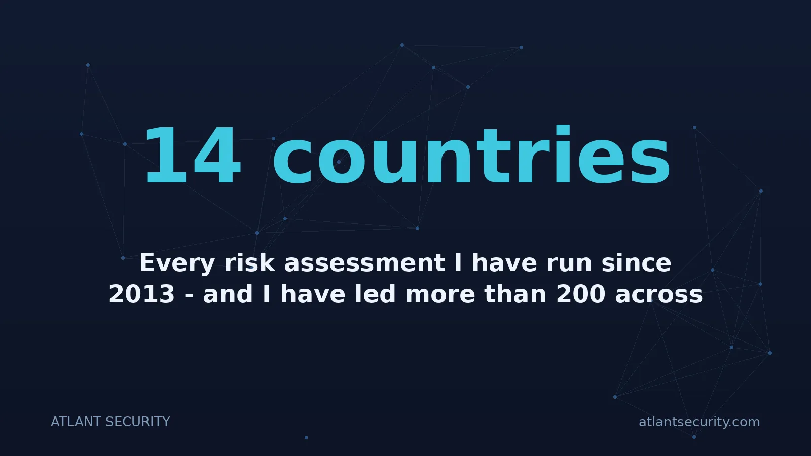 14 countries: Every risk assessment I have run since 2013 - and I have led more than 200 across 14 countries - eve