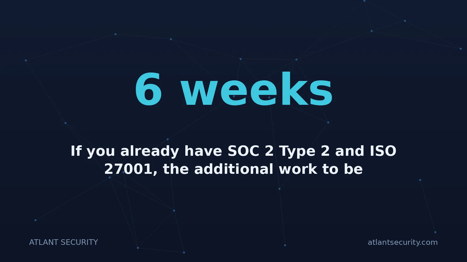 6 weeks: If you already have SOC 2 Type 2 and ISO 27001, the additional work to be NIS2-ready is roughly: (1)