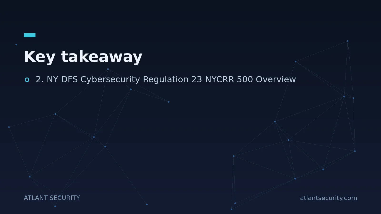 Key takeaway: 2. NY DFS Cybersecurity Regulation 23 NYCRR 500 Overview