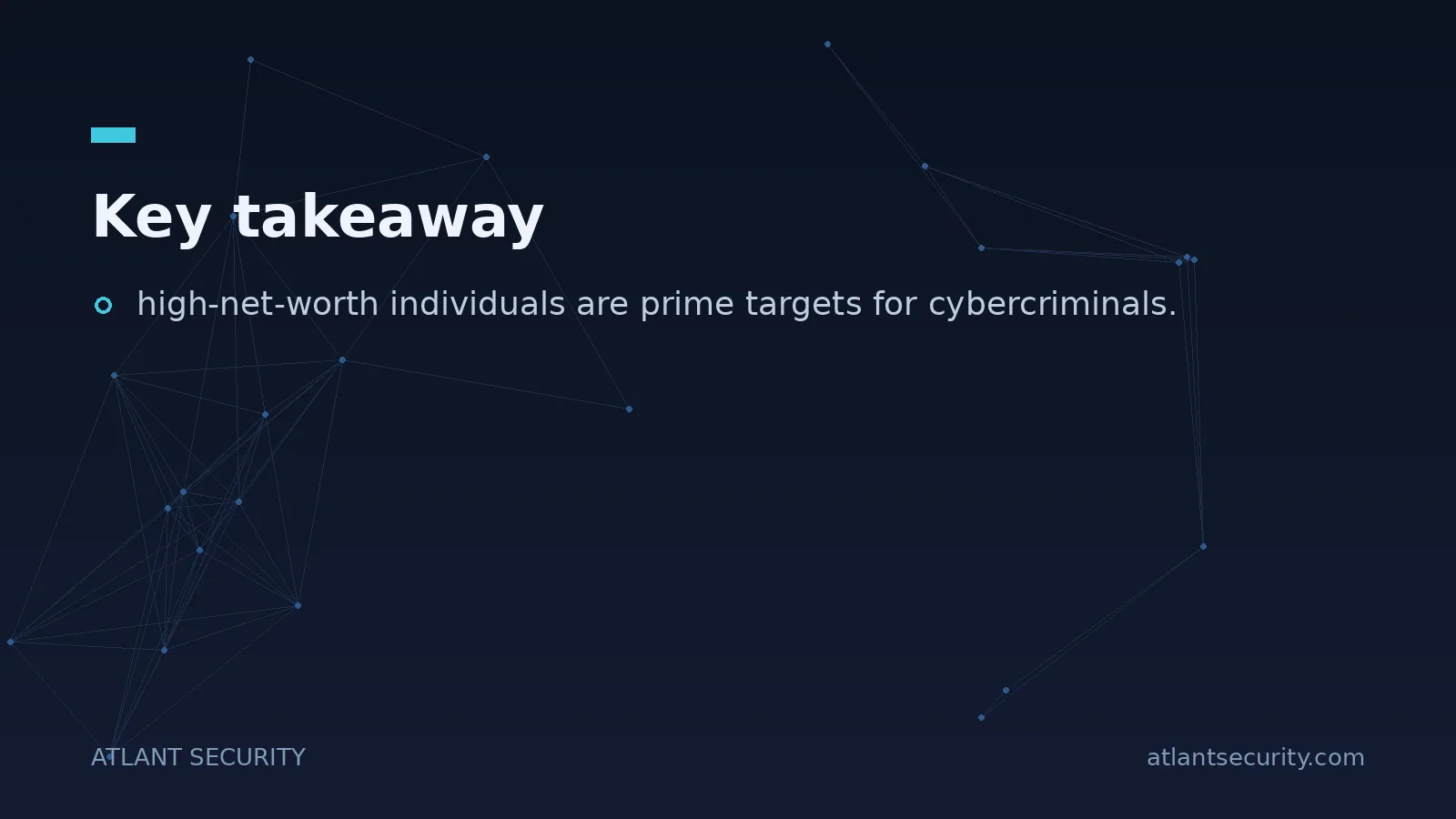 Key takeaway: high-net-worth individuals are prime targets for cybercriminals.
