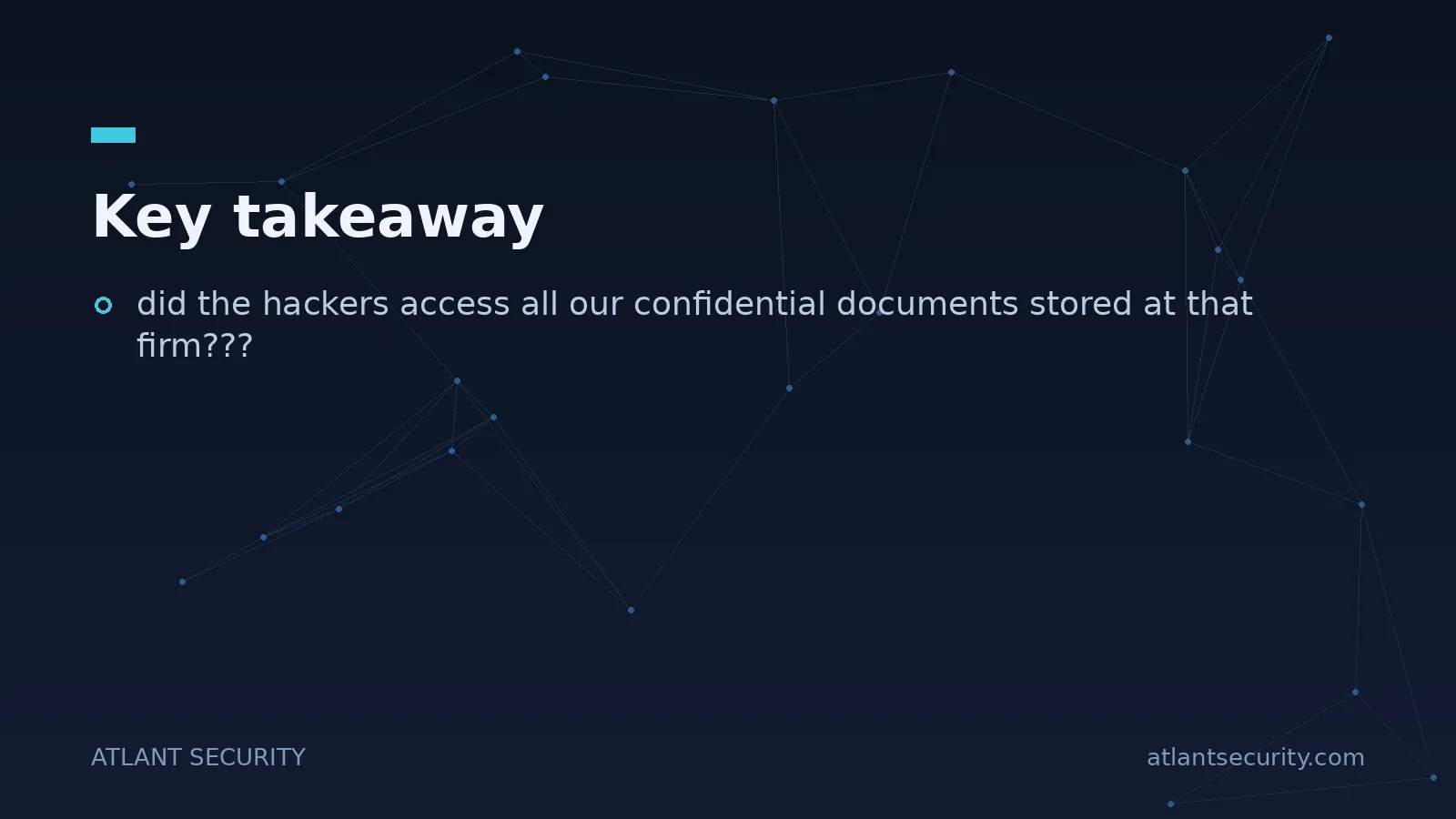 Key takeaway: did the hackers access all our confidential documents stored at that firm???