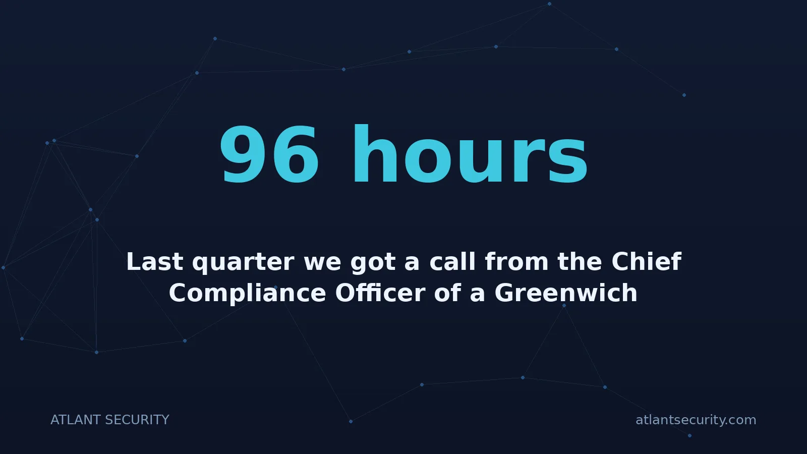 96 hours: Last quarter we got a call from the Chief Compliance Officer of a Greenwich