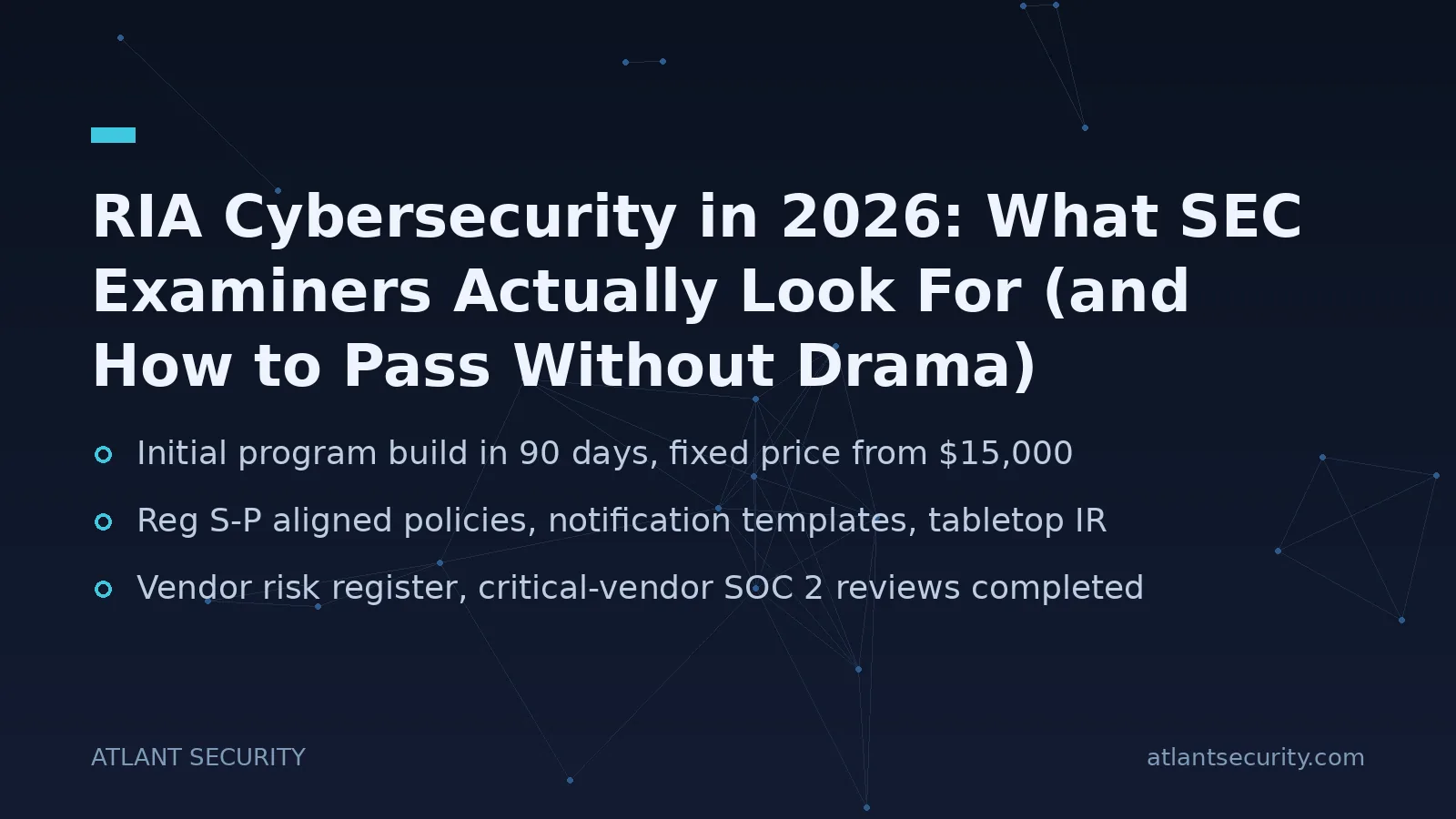 RIA Cybersecurity in 2026: What SEC Examiners Actually Look For (and How to Pass Without Drama) - key points