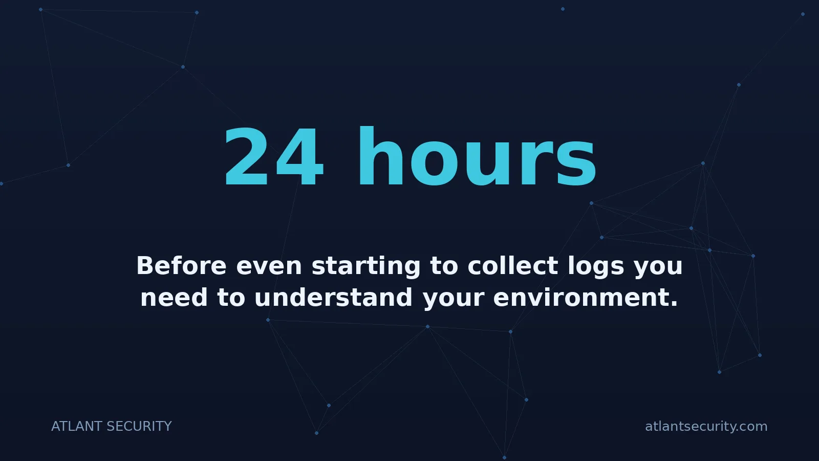 24 hours: Before even starting to collect logs you need to understand your environment.