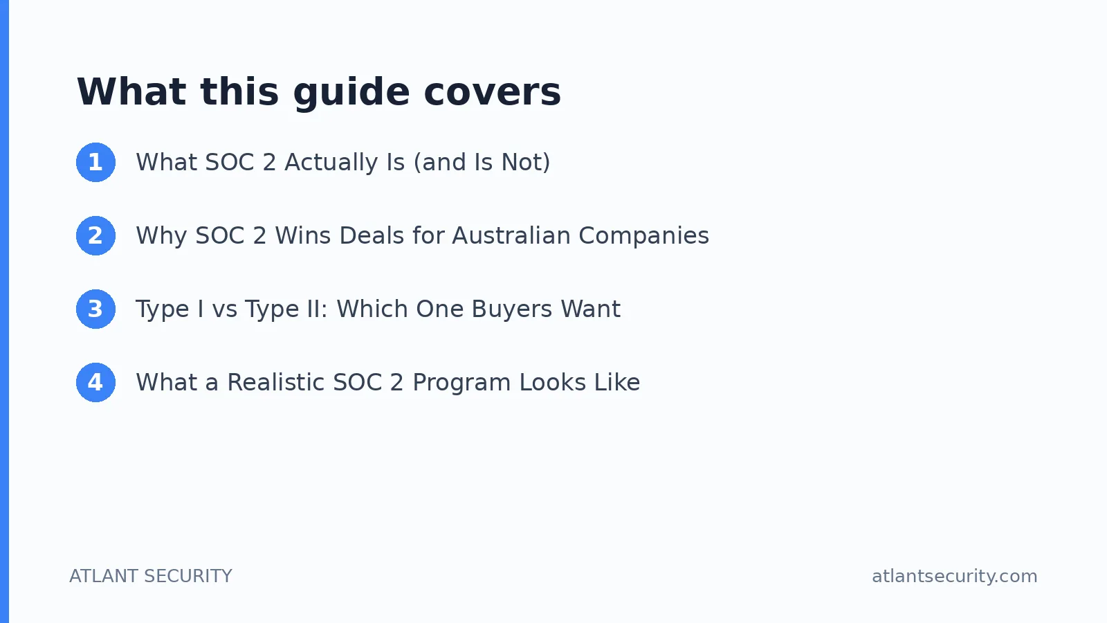 What this guide covers: What SOC 2 Actually Is (and Is Not), Why SOC 2 Wins Deals for Australian Companies, Type I vs Type II: Which O