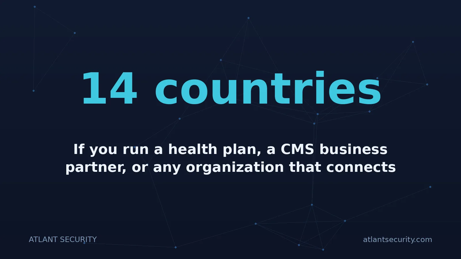 14 countries: If you run a health plan, a CMS business partner, or any organization that connects to CMS systems o