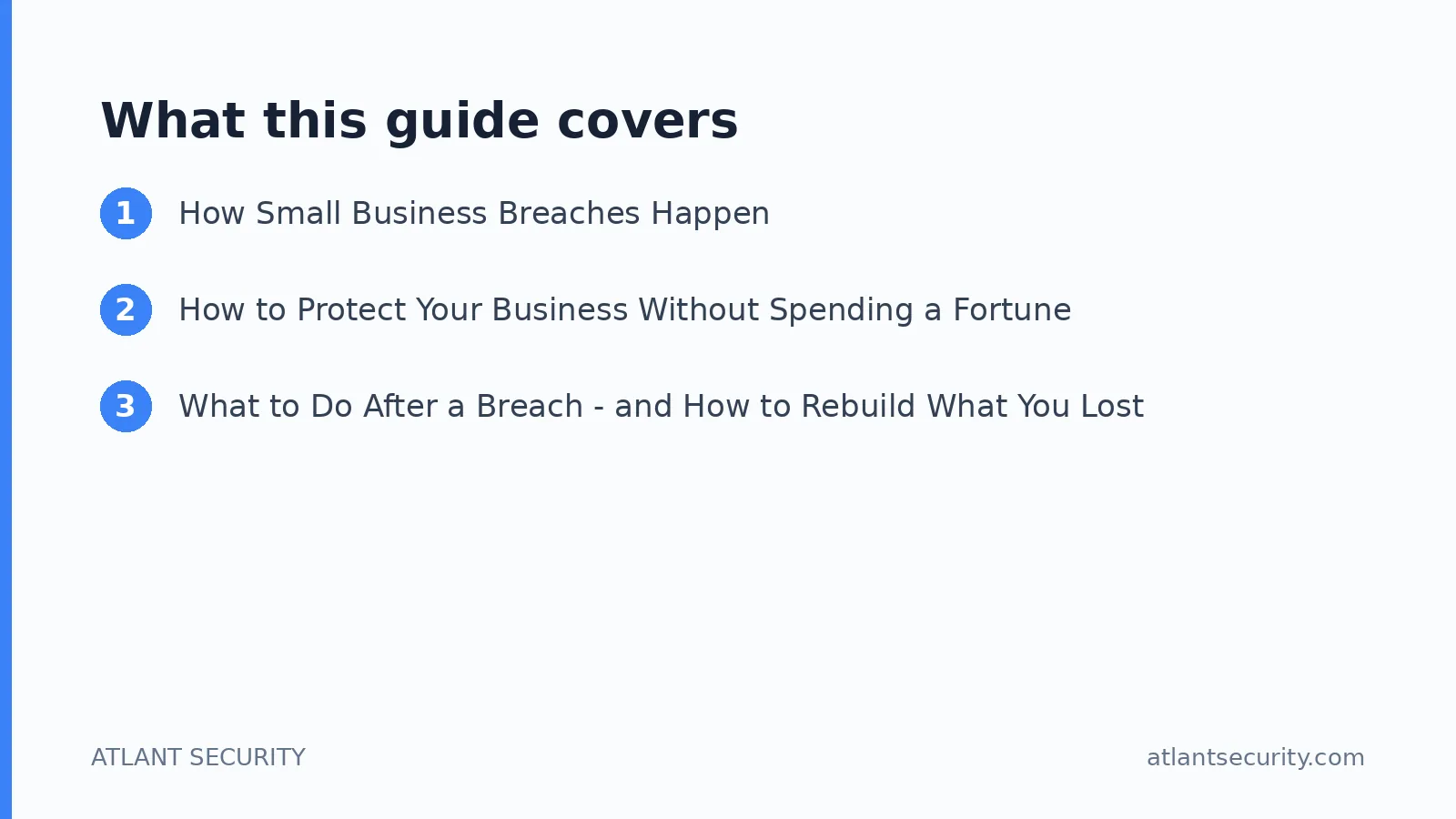 What this guide covers: How Small Business Breaches Happen, How to Protect Your Business Without Spending a Fortune, What to Do After 