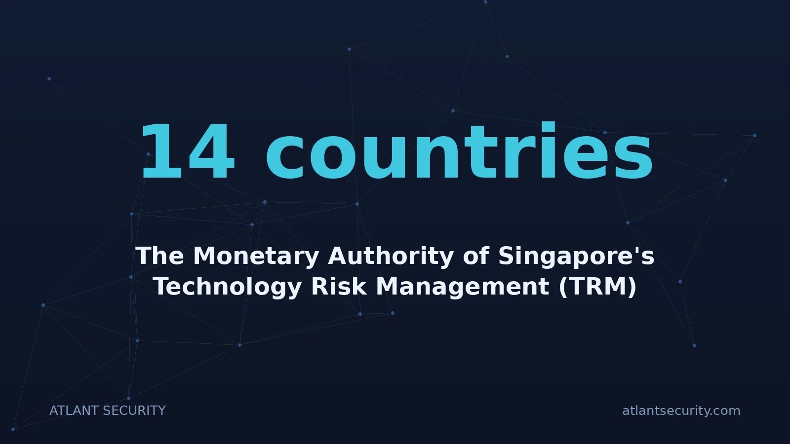14 countries: The Monetary Authority of Singapore's Technology Risk Management (TRM) Guidelines are principles-bas