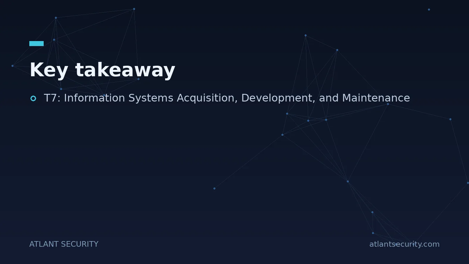 Key takeaway: T7: Information Systems Acquisition, Development, and Maintenance