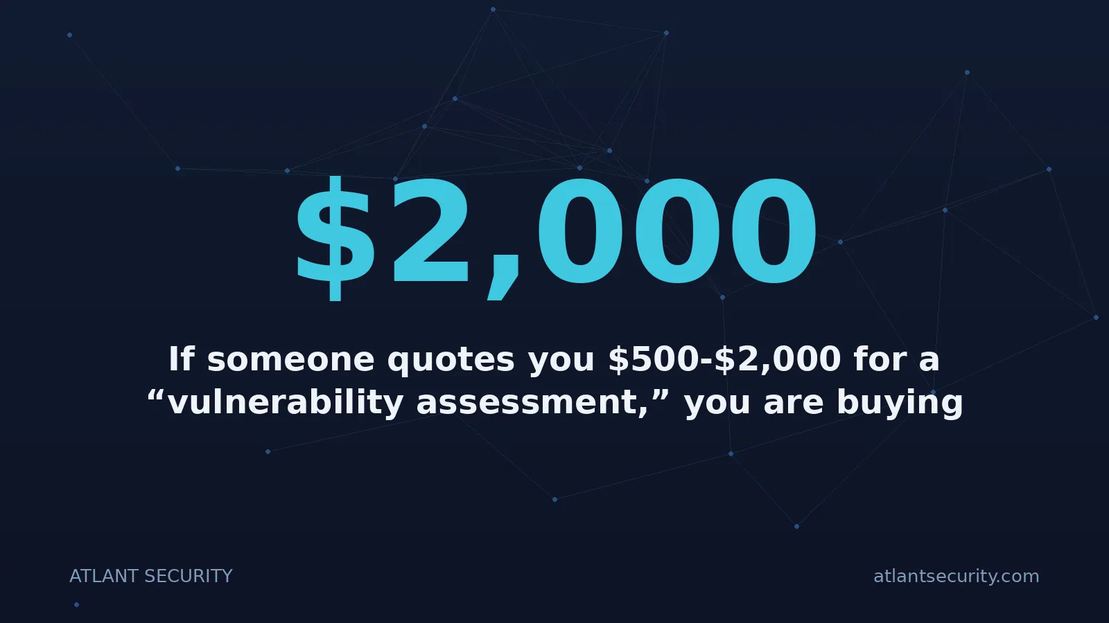 $2,000: If someone quotes you $500-$2,000 for a “vulnerability assessment,” you are buying a scanner report 