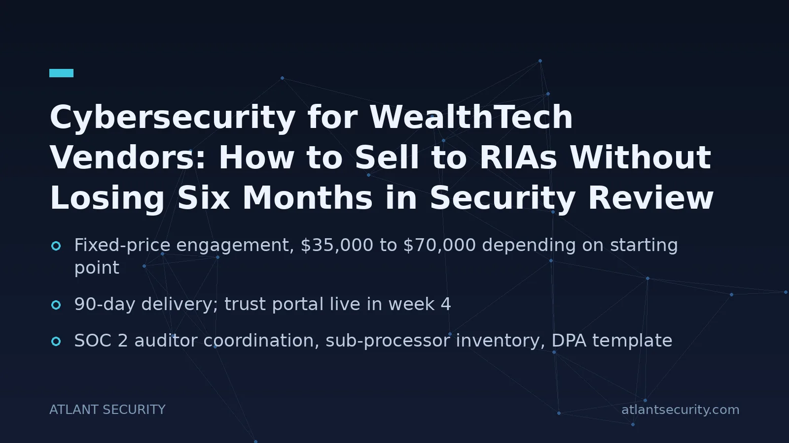 Cybersecurity for WealthTech Vendors: How to Sell to RIAs Without Losing Six Months in Security Review - key points