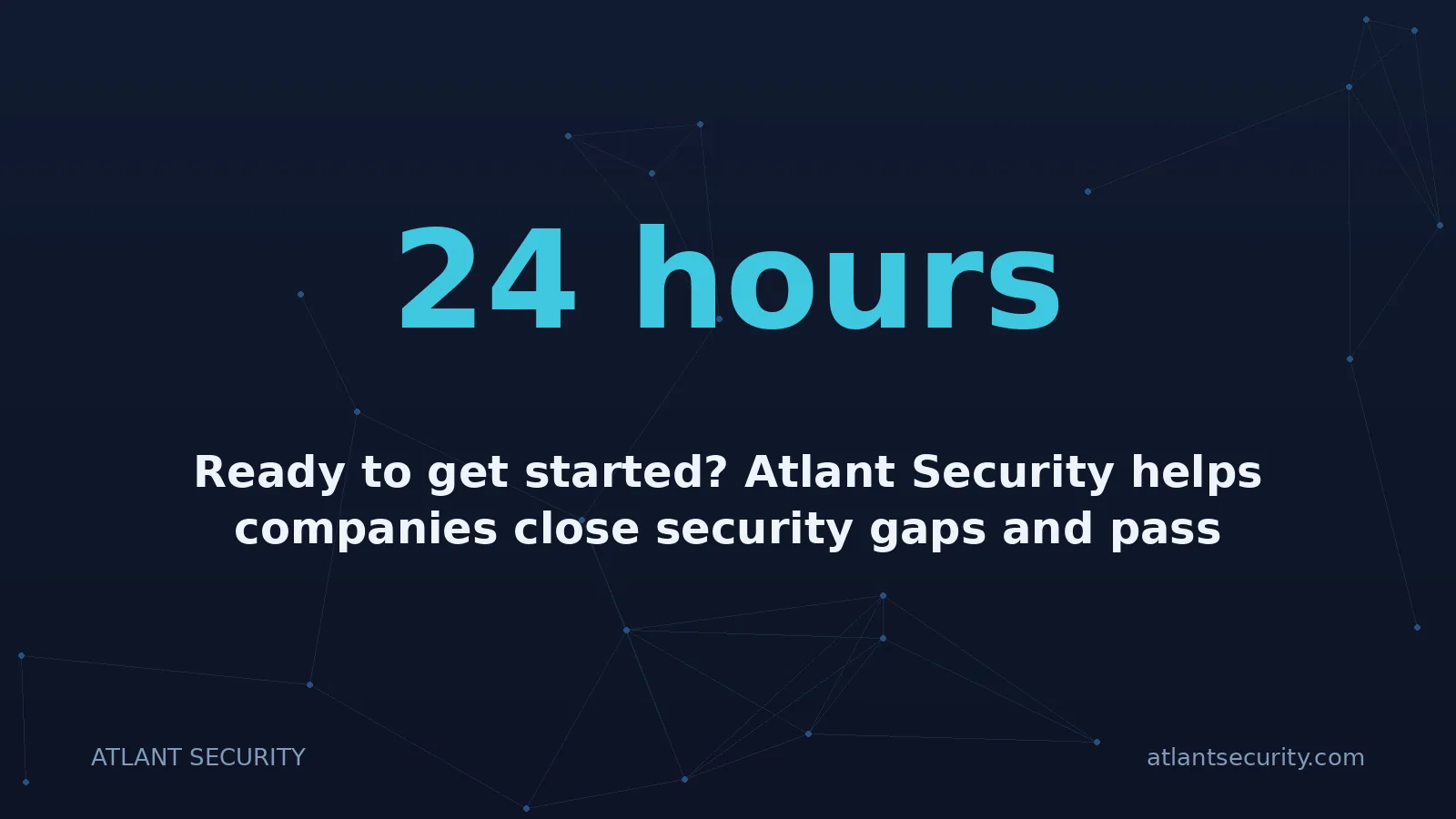 24 hours: Ready to get started? Atlant Security helps companies close security gaps and pass compliance fast